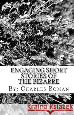 Engaging Short Stories of the Bizarre: Where Sci-Fi, The Unusual & Reality Meet! Roman, Charles 9781461013310 Createspace - książka