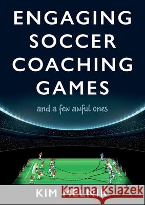 Engaging Soccer Coaching Games: and a Few Awful Ones Kim Melnik 9781800462410 Troubador Publishing - książka