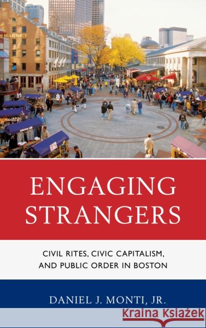 Engaging Strangers: Civil Rites, Civic Capitalism, and Public Order in Boston Monti, Daniel J. 9781611475913 Fairleigh Dickinson University Press - książka