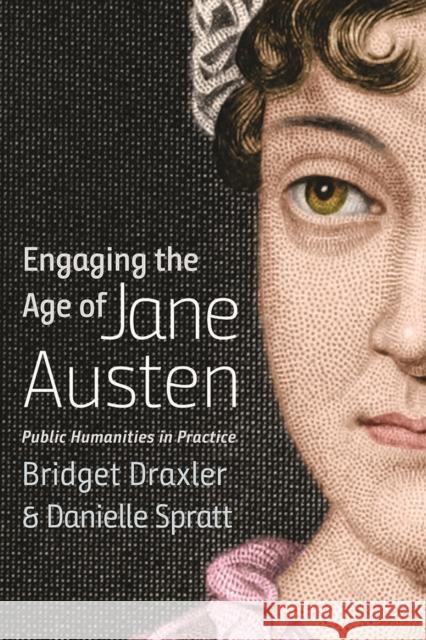 Engaging the Age of Jane Austen: Public Humanities in Practice Bridget Draxler Danielle Spratt 9781609386146 University of Iowa Press - książka
