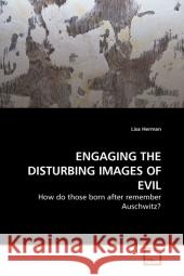 Engaging The Disturbing Images Of Evil : How do those born after remember Auschwitz? Herman, Lisa 9783639206661 VDM Verlag Dr. Müller - książka