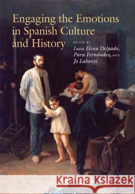 Engaging the Emotions in Spanish Culture and History Luisa Elena Delgado Pura Fernandez Jo Labanyi 9780826520852 Vanderbilt University Press - książka