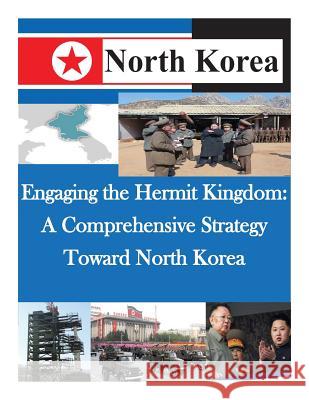Engaging the Hermit Kingdom: A Comprehensive Strategy Toward North Korea National War College 9781500520465 Createspace - książka