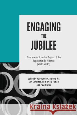 Engaging the Jubilee: Freedom and Justice Papers of the Baptist World Alliance (2010-2015) Baptist World Alliance Raimundo C. Barret Kenneth L. Sehested 9781936945061 Baptist World Alliance - książka