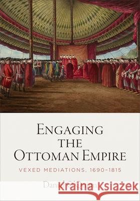 Engaging the Ottoman Empire: Vexed Mediations, 1690-1815 Daniel O'Quinn 9780812250602 University of Pennsylvania Press - książka