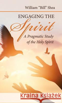 Engaging the Spirit: A Pragmatic Study of the Holy Spirit William Shea 9781973620655 Westbow Press - książka