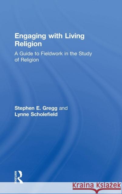 Engaging with Living Religion: A Guide to Fieldwork in the Study of Religion Stephen E. Gregg Lynne Scholefield 9780415534475 Routledge - książka