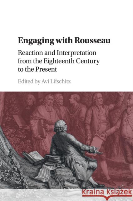 Engaging with Rousseau: Reaction and Interpretation from the Eighteenth Century to the Present Avi Lifschitz 9781108705189 Cambridge University Press - książka