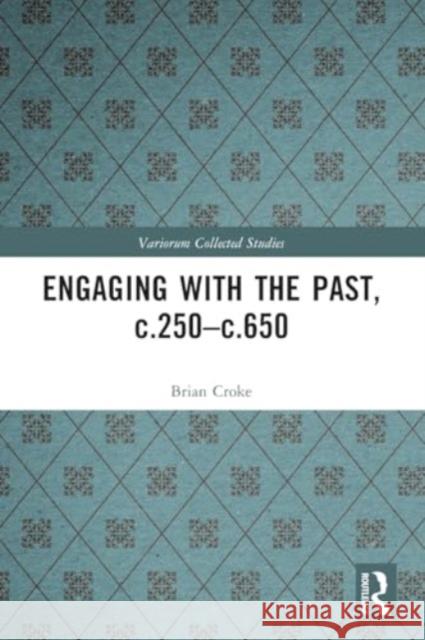 Engaging with the Past, c.250-c.650 Brian Croke 9781032234816 Taylor & Francis Ltd - książka