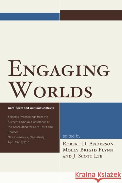 Engaging Worlds: Core Texts and Cultural Contexts. Selected Proceedings from the Sixteenth Annual Conference of the Association for Cor Lee, J. Scott 9780761867968 Upa - książka