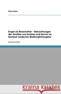 Engel als Botschafter - Betrachtungen der Ansätze von Krämer und Serres im Kontext moderner Medienphilosophie Silke Piwko 9783656004868 Grin Verlag - książka