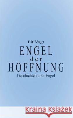 Engel der Hoffnung: Geschichten über Engel Pit Vogt 9783755737285 Books on Demand - książka