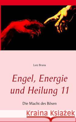 Engel, Energie und Heilung 11: Die Macht des Bösen Lutz Brana 9783738651737 Books on Demand - książka