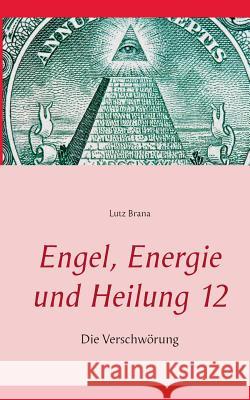 Engel, Energie und Heilung 12: Die Verschwörung Brana, Lutz 9783739215006 Books on Demand - książka