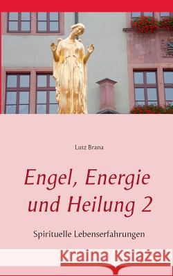 Engel, Energie und Heilung 2: Spirituelle Lebenserfahrungen Brana, Lutz 9783735775009 Books on Demand - książka