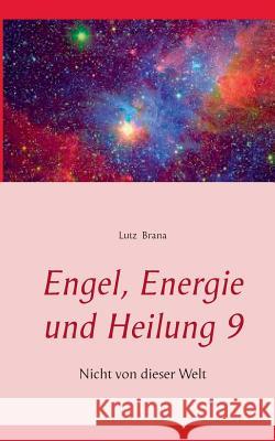 Engel, Energie und Heilung 9: Nicht von dieser Welt Brana, Lutz 9783738652260 Books on Demand - książka