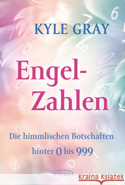 Engel-Zahlen : Die himmlischen Botschaften hinter 0 bis 999 Gray, Kyle 9783424153910 Irisiana - książka