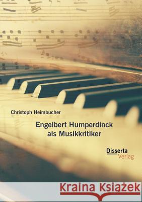 Engelbert Humperdinck als Musikkritiker Heimbucher, Christoph 9783954259267 Disserta Verlag - książka