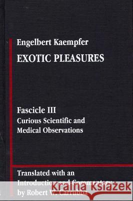 Engelbert Kaempfer: Exotic Pleasures: Fascicle III, Curious Scientific and Medical Observations Robert W. Carrubba, Robert W Carrubba 9780809319763 Southern Illinois University Press - książka