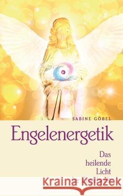 Engelenergetik: ... das heilende Licht der Engelwelt Göbel, Sabine 9783732246236 Books on Demand - książka