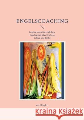 Engelscoaching: Inspirationen für erfahrbare Engelsarbeit über Symbole, Zahlen und Bilder Axel Englert 9783754347317 Books on Demand - książka