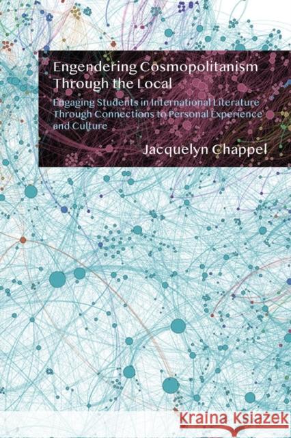 Engendering Cosmopolitanism Through the Local: Engaging Students in International Literature Through Connections to Personal Experience and Culture Chappel, Jacquelyn 9781433164156 Peter Lang Inc., International Academic Publi - książka