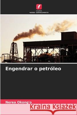 Engendrar o petróleo Okong'o, Nerea 9786208772307 Edições Nosso Conhecimento - książka