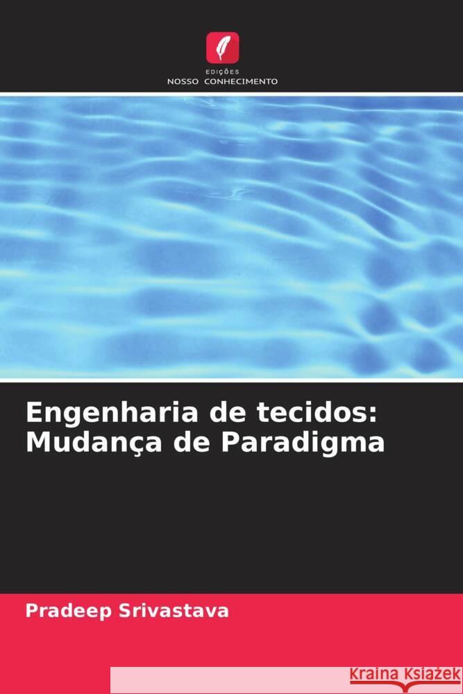 Engenharia de tecidos: Mudan?a de Paradigma Pradeep Srivastava 9786207369706 Edicoes Nosso Conhecimento - książka