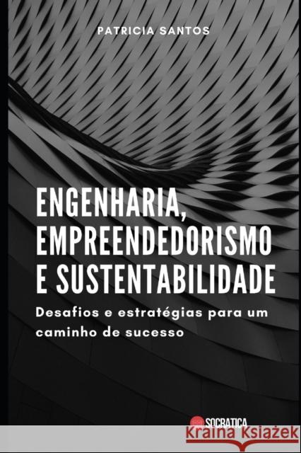 Engenharia, Empreendedorismo e Sustentabilidade: Desafios e estrategias para um caminho de sucesso Patricia Santos 9798398368352 Independently Published - książka