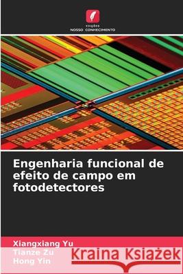 Engenharia funcional de efeito de campo em fotodetectores Yu, Xiangxiang, Zu, Tianze, Yin, Hong 9786209320729 Edições Nosso Conhecimento - książka