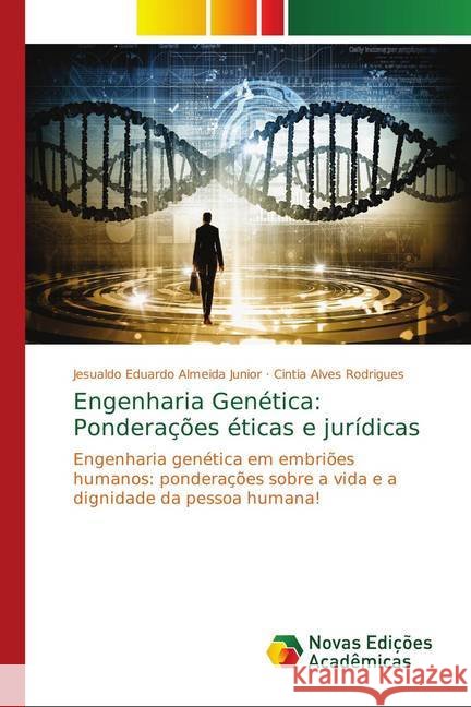 Engenharia Genética: Ponderações éticas e jurídicas : Engenharia genética em embriões humanos: ponderações sobre a vida e a dignidade da pessoa humana! Almeida Junior, Jesualdo Eduardo; Rodrigues, Cintia Alves 9786139663262 Novas Edicioes Academicas - książka