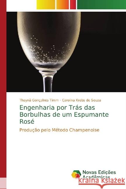Engenharia por Trás das Borbulhas de um Espumante Rosé : Produção pelo Método Champenoise Gonçalves Timm, Thaynã; Krebs de Souza, Carolina 9786202409353 Novas Edicioes Academicas - książka
