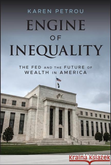 Engine of Inequality: The Fed and the Future of Wealth in America Karen Petrou 9781119726746 Wiley - książka