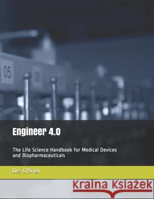 Engineer 4.0: The Life Science Handbook for Medical Devices and BioPharmaceuticals Des O'Brien 9781795753340 Independently Published - książka