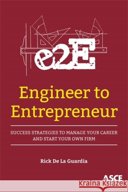 Engineer to Entrepreneur: Success Strategies to Manage Your Career and Start Your Own Firm Rick de la Guardia Joseph Fasano Anthony, Jr.  9780784414415 American Society of Civil Engineers - książka