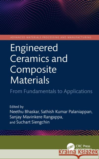 Engineered Ceramics and Composite Materials: From Fundamentals to Applications Neethu Bhaskar Sathish Kumar Palaniappan Sanjay Mavinkere Rangappa 9781032804583 CRC Press - książka