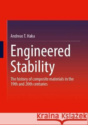 Engineered Stability: The history of composite materials in the 19th and 20th centuries Andreas T. Haka 9783658414078 Springer - książka