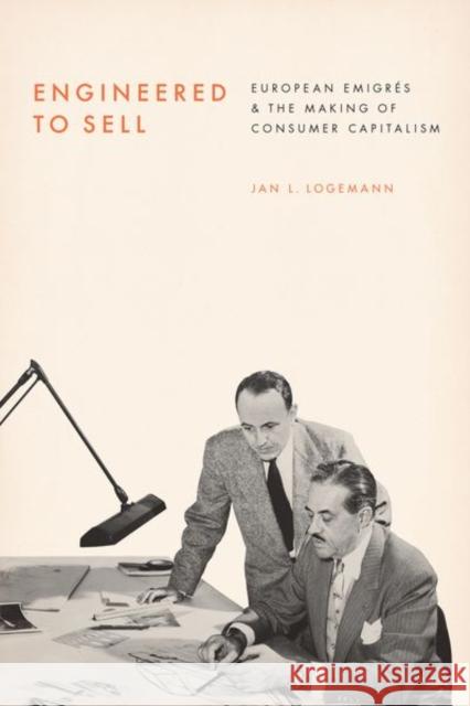 Engineered to Sell: European Émigrés and the Making of Consumer Capitalism Logemann, Jan L. 9780226660011 University of Chicago Press - książka