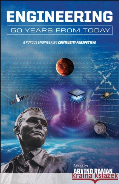 Engineering 50 Years from Today: A Purdue Engineering Community Perspective Arvind Raman 9781626712836 Purdue University Press - książka