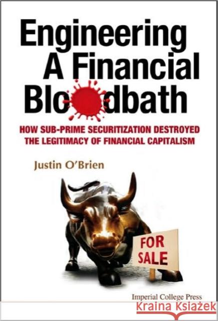 Engineering a Financial Bloodbath: How Sub-Prime Securitization Destroyed the Legitimacy of Financial Capitalism O'Brien, Justin 9781848162167 Imperial College Press - książka