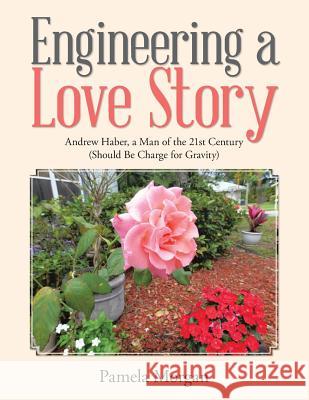 Engineering a Love Story: Andrew Haber, a Man of the 21st Century (Should Be Charge for Gravity Pamela Morgan 9781490756707 Trafford Publishing - książka