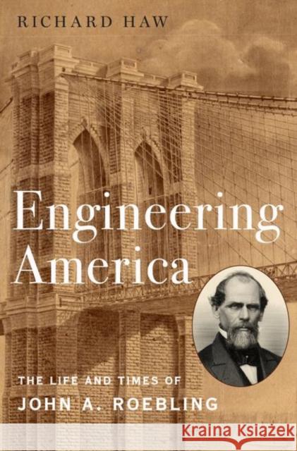 Engineering America: The Life and Times of John A. Roebling Richard Haw 9780190663902 Oxford University Press, USA - książka