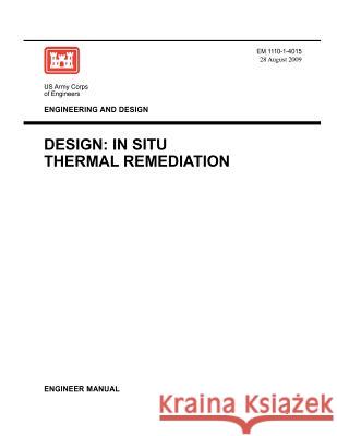 Engineering and Design: Design - In Situ Thermal Remediation (Engineer Manual EM 1110-1-4015) Us Army Corps of Engineers 9781780397757 Military Bookshop - książka