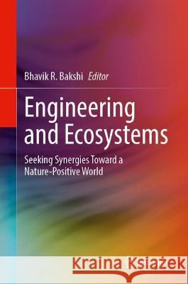 Engineering and Ecosystems: Seeking Synergies Toward a Nature-Positive World Bhavik R. Bakshi 9783031356919 Springer - książka