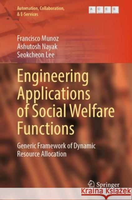 Engineering Applications of Social Welfare Functions: Generic Framework of Dynamic Resource Allocation Francisco Munoz Ashutosh Nayak Seokcheon Lee 9783031205446 Springer - książka