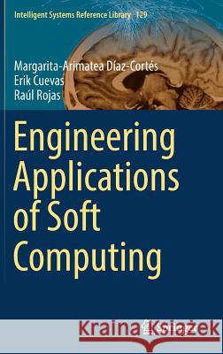 Engineering Applications of Soft Computing Margarita-Arimatea Diaz-Cortes Erik Cuevas Raul Rojas 9783319578125 Springer - książka