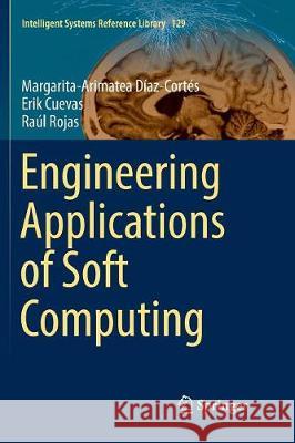 Engineering Applications of Soft Computing Margarita-Arimatea Diaz-Cortes Erik Cuevas Raul Rojas 9783319862576 Springer - książka