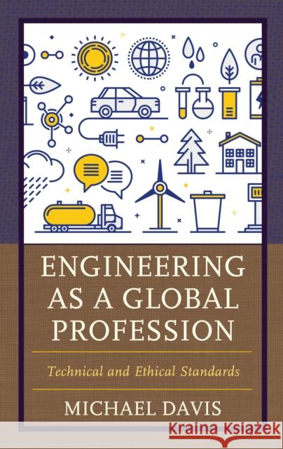 Engineering as a Global Profession: Technical and Ethical Standards Michael Davis 9781538155042 Rowman & Littlefield Publishers - książka