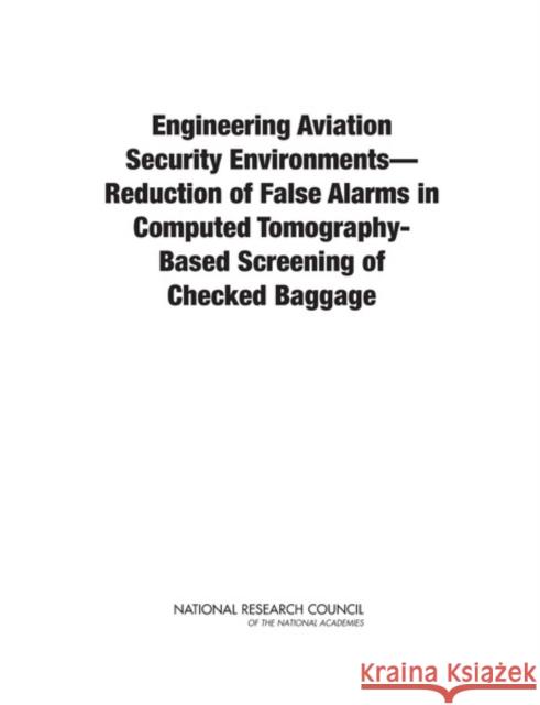 Engineering Aviation Security Environments?reduction of False Alarms in Computed Tomography-Based Screening of Checked Baggage National Research Council 9780309214797 National Academies Press - książka