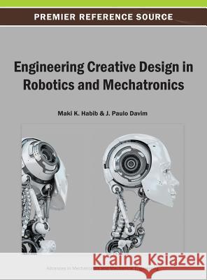 Engineering Creative Design in Robotics and Mechatronics Maki K. Habib J. Paulo Davim 9781466642256 Engineering Science Reference - książka